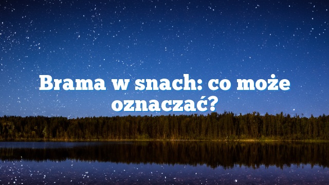 Brama w snach: co może oznaczać?