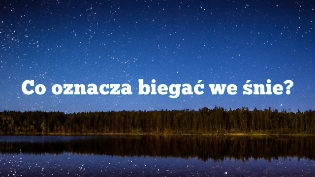 Co oznacza biegać we śnie?