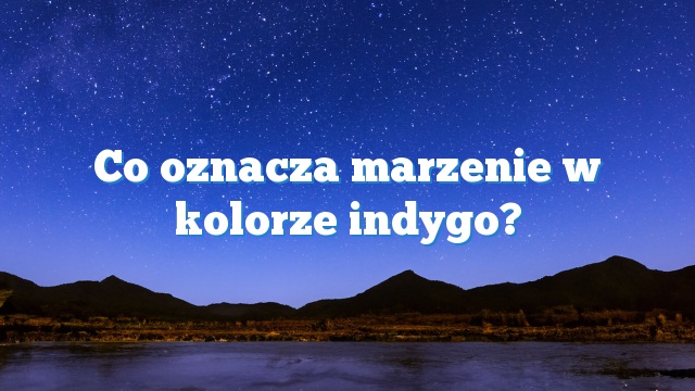 Co oznacza marzenie w kolorze indygo?