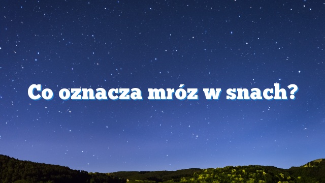 Co oznacza mróz w snach?