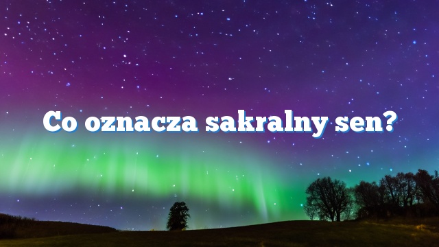 Co oznacza sakralny sen?