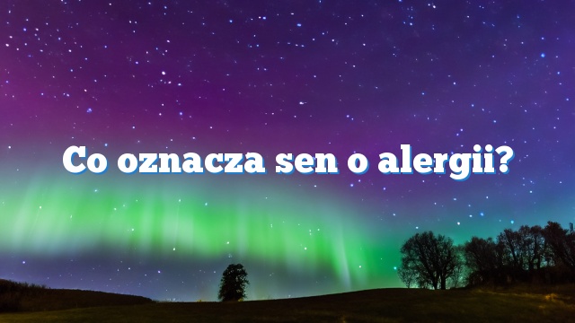 Co oznacza sen o alergii?