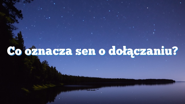 Co oznacza sen o dołączaniu?