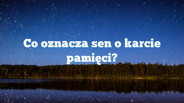 Co oznacza sen o karcie pamięci?