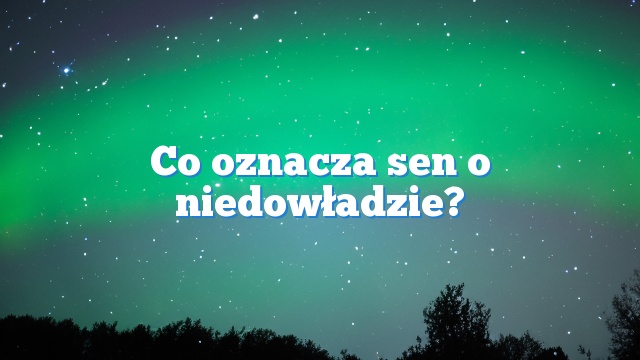 Co oznacza sen o niedowładzie?