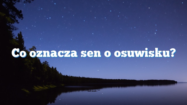 Co oznacza sen o osuwisku?