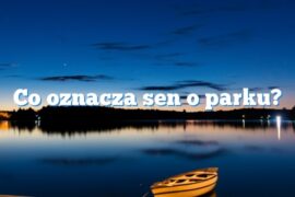 Co oznacza sen o parku?