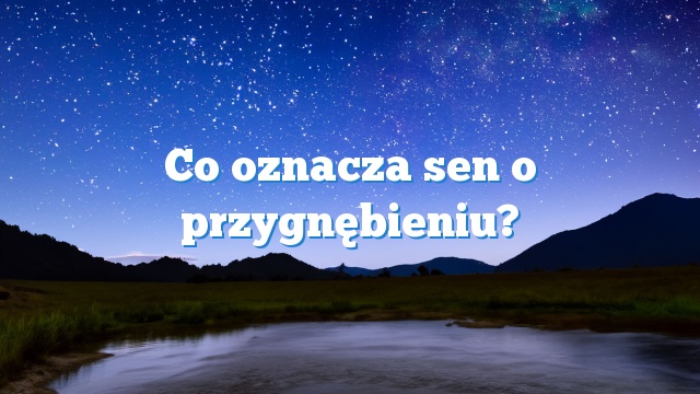 Co oznacza sen o przygnębieniu?