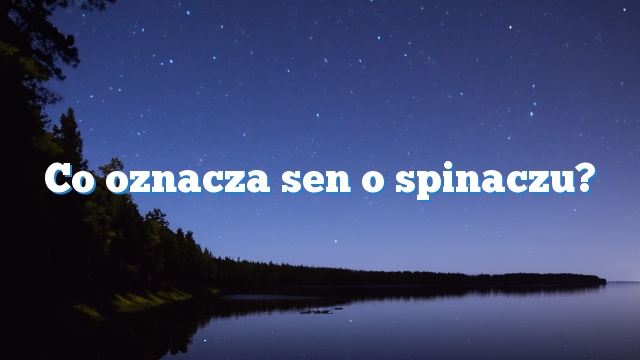 Co oznacza sen o spinaczu?