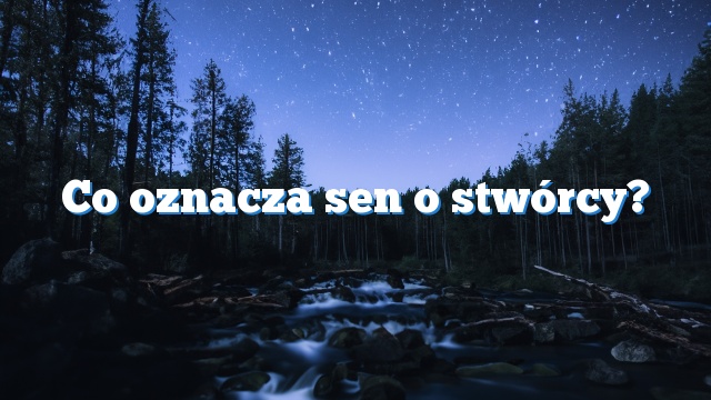 Co oznacza sen o stwórcy?