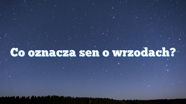Co oznacza sen o wrzodach?