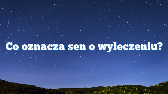 Co oznacza sen o wyleczeniu?