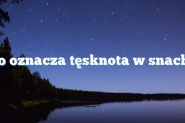 Co oznacza tęsknota w snach?