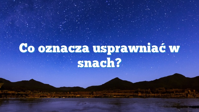 Co oznacza usprawniać w snach?