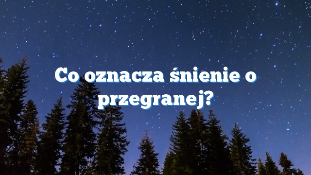 Co oznacza śnienie o przegranej?