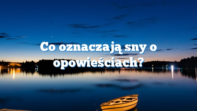 Co oznaczają sny o opowieściach?