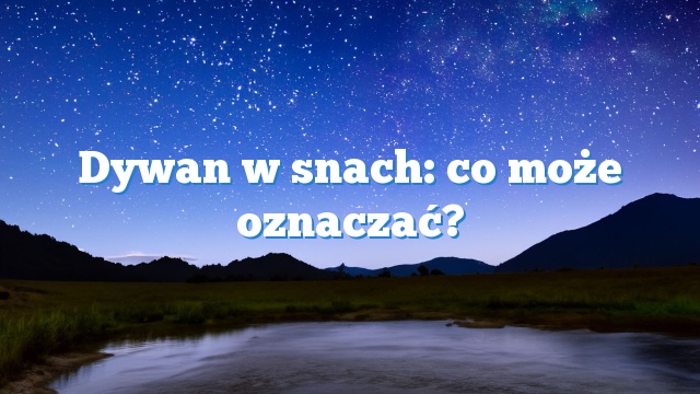 Dywan w snach: co może oznaczać?