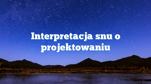 Interpretacja snu o projektowaniu