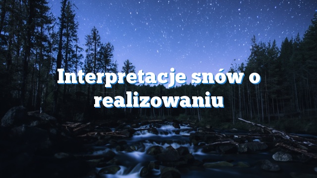 Interpretacje snów o realizowaniu