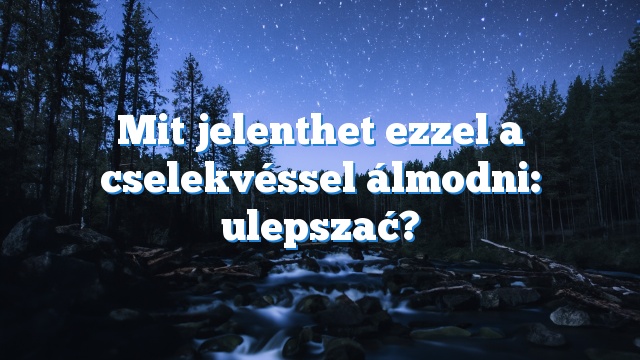 Mit jelenthet ezzel a cselekvéssel álmodni: ulepszać?