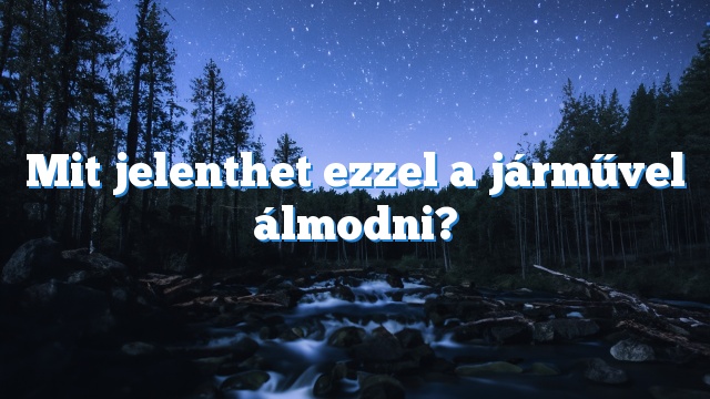 Mit jelenthet ezzel a járművel álmodni?