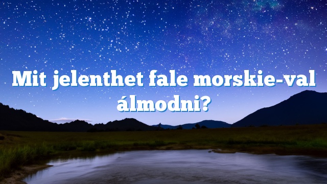 Mit jelenthet fale morskie-val álmodni?