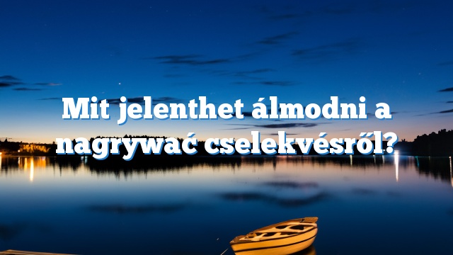 Mit jelenthet álmodni a nagrywać cselekvésről?