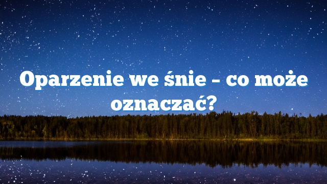 Oparzenie we śnie – co może oznaczać?