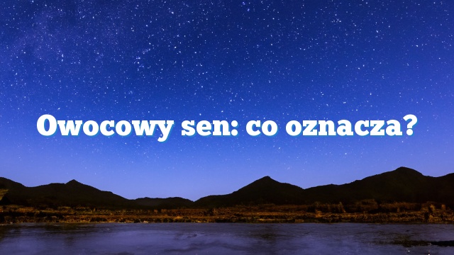 Owocowy sen: co oznacza?