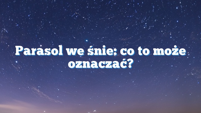 Parasol we śnie: co to może oznaczać?