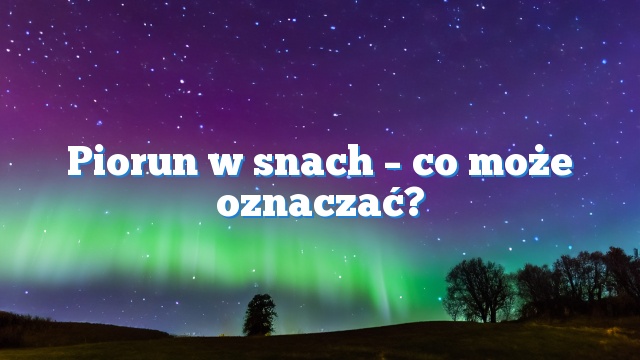 Piorun w snach – co może oznaczać?