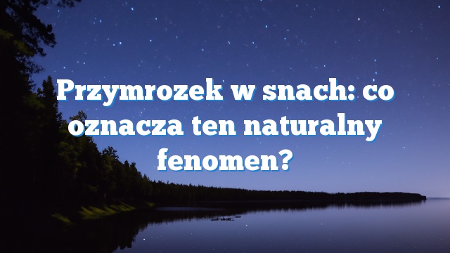 Przymrozek w snach: co oznacza ten naturalny fenomen?