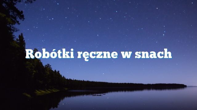 Robótki ręczne w snach