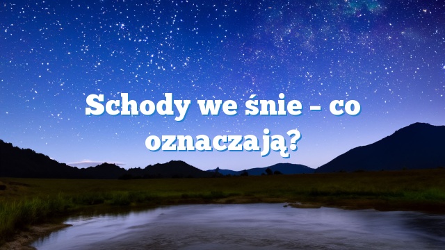 Schody we śnie – co oznaczają?