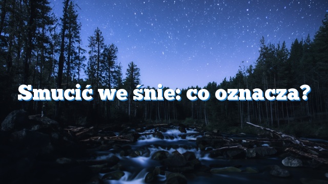 Smucić we śnie: co oznacza?