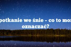 Spotkanie we śnie – co to może oznaczać?