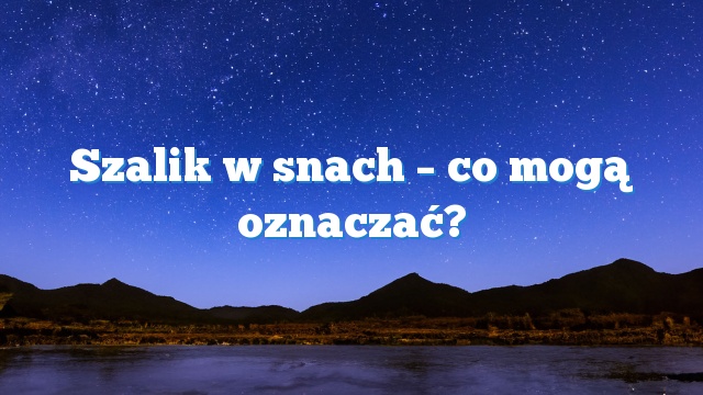 Szalik w snach – co mogą oznaczać?