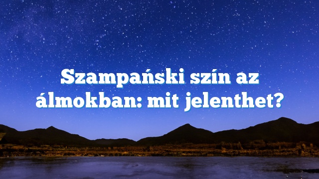 Szampański szín az álmokban: mit jelenthet?