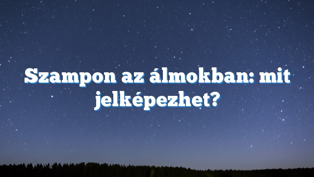 Szampon az álmokban: mit jelképezhet?