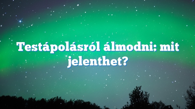Testápolásról álmodni: mit jelenthet?