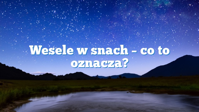 Wesele w snach – co to oznacza?