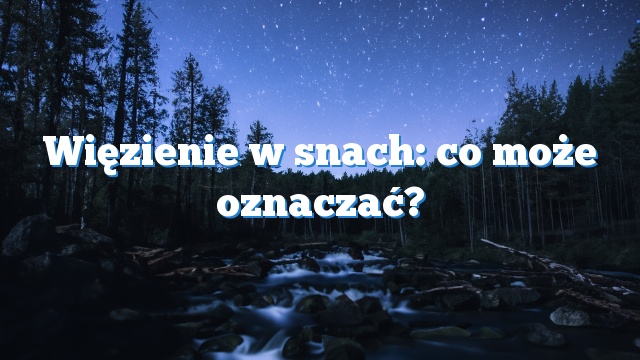Więzienie w snach: co może oznaczać?