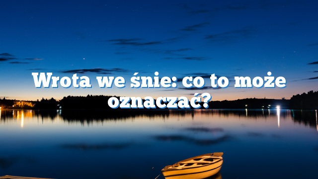 Wrota we śnie: co to może oznaczać?