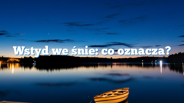 Wstyd we śnie: co oznacza?