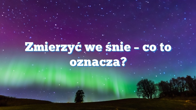 Zmierzyć we śnie – co to oznacza?