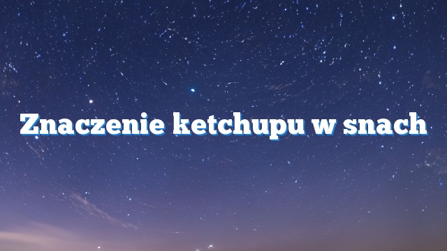 Znaczenie ketchupu w snach