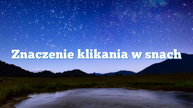 Znaczenie klikania w snach