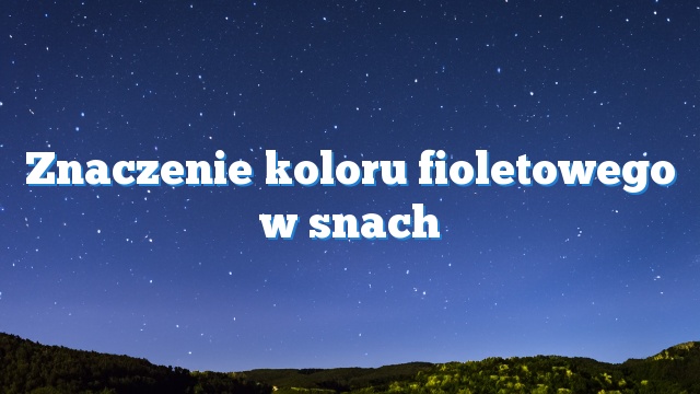 Znaczenie koloru fioletowego w snach