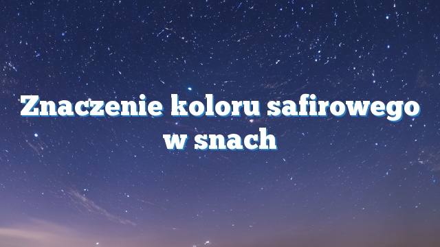 Znaczenie koloru safirowego w snach