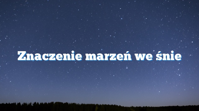 Znaczenie marzeń we śnie